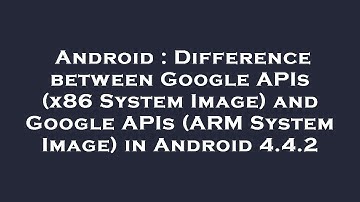 Android : Difference between Google APIs (x86 System Image) and Google APIs (ARM System Image) in An