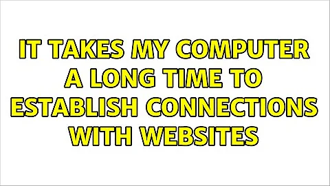 It takes my computer a long time to establish connections with websites (2 Solutions!!)