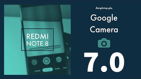 Install Google Camera 7.0 with Astrophotography mod on Redmi Note 8