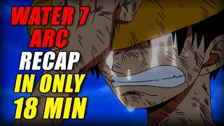 One Piece Water 7 Arc Recap (EVERYTHING Explained in 18 Mins!)