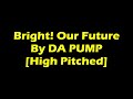 Bright! Our Future By DA PUMP [High Pitched]