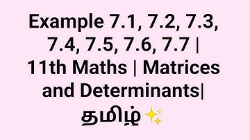 Example 7.1, 7.2, 7.3, 7.4, 7.5, 7.6, 7.7 | 11th Maths | Matrices and Determinants| தமிழ்✨