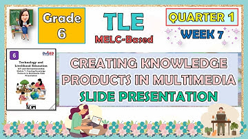 TLE 6 QUARTER 1 WEEK 7 | CREATING KNOWLEDGE PRODUCTS IN MULTIMEDIA SLIDE PRESENTATION