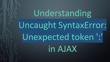 Understanding Uncaught SyntaxError: Unexpected token 