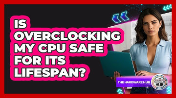 Is Overclocking My CPU Safe For Its Lifespan? - The Hardware Hub