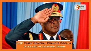 KDF Chief General Francis Ogolla involved in chopper crash