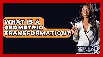 What Is A Geometric Transformation? - Science Through Time