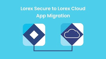 How To Migrate from Lorex Secure to Lorex Cloud App