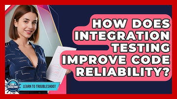 How Does Integration Testing Improve Code Reliability? - Learn To Troubleshoot