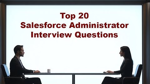Top 20 Salesforce Administrator Interview Questions