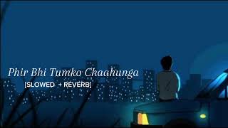 Phir Bhi Tumko Chaahunga |Lofi Song|arjit singh [Slowed Reverb version]