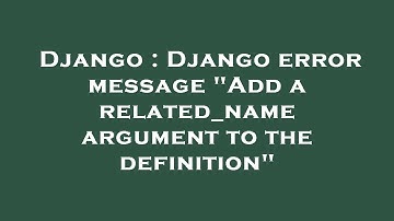 Django : Django error message "Add a related_name argument to the definition"