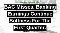 BAC misses, banking earnings continue softness for the first quarter. 