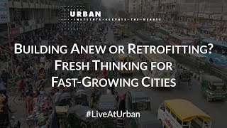 Building Anew or Retrofitting? Fresh Thinking for Fast-Growing Cities