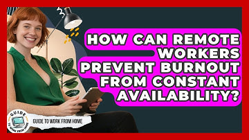 How Can Remote Workers Prevent Burnout From Constant Availability? - Guide To Work From Home