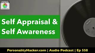 Self-Appraisal & Self-Awareness | Audio Ep 558 | PersonalityHacker.com