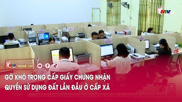 Gỡ khó trong cấp giấy chứng nhận quyền sử dụng đất lần đầu ở cấp xã
