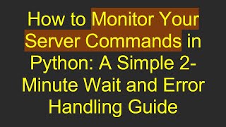 Famous How to Monitor Your Server Commands in Python: A Simple 2-Minute Wait and Error Handling Guide Wealth