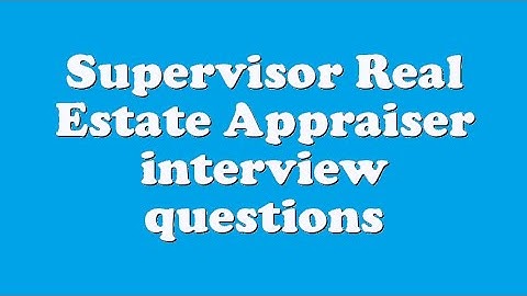 Supervisor Real Estate Appraiser interview questions