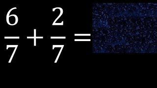 6/7 plus 2/7 , sum of homogeneous fractions, equal denominator 6/7+2/7