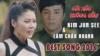 Cái Xác Không Hồn - Nỗi Lòng Của Con | Những Ca Khúc Hay Nhất Của Lâm Chấn Khang Và Kim Jun See 2017