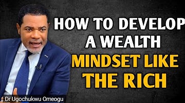 How To Develop A Wealth Mindset Like The Rich | Dr Ugochukwu Omeogu