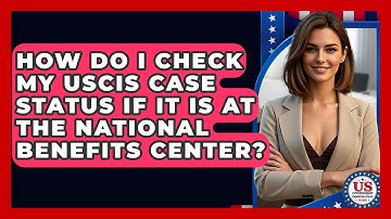 How Do I Check My USCIS Case Status If It Is At The National Benefits Center?