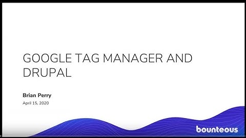 Google Tag Manager and Drupal - Fox Valley Drupal Meetup April 15, 2020