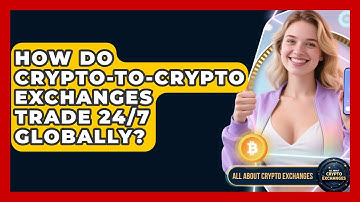 How Do Crypto-to-Crypto Exchanges Trade 24/7 Globally? - All About Crypto Exchanges