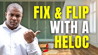 How To Fix &amp; Flip Real Estate Using A HELOC