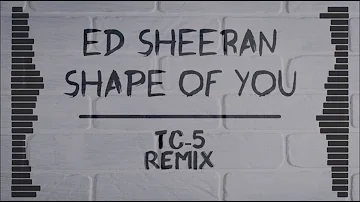 Ed Sheeran vs. Tc 5 - Shape of You (Remix)