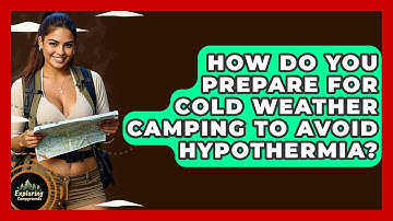 How Do You Prepare For Cold Weather Camping To Avoid Hypothermia? - Exploring Campgrounds