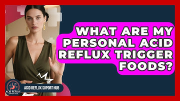 What Are My Personal Acid Reflux Trigger Foods? - Acid Reflux Support Hub