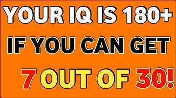 YOUR IQ IS 180+ IF YOU CAN GET 7 OUT OF 30!