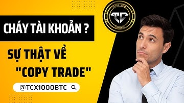 CHÁY TÀI KHOẢN - SỰ THẬT VỀ COPY TRADE