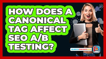 How Does A Canonical Tag Affect SEO A/B Testing? - SearchEnginesHub.com