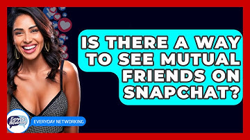 Is There A Way To See Mutual Friends On Snapchat? - Everyday-Networking