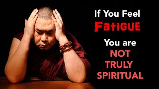 If You Feel Fatigue, You Are Not Truly Spiritual With Subles