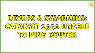 Famous DevOps & SysAdmins: Catalyst 2950 Unable to Ping Router Profile