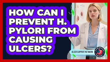 How Can I Prevent H. Pylori From Causing Ulcers? - Ulcer Support Network