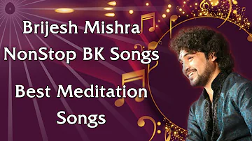 BK Top 5 Meditation Songs | Brijesh Mishra Nonstop BK Songs | BK Yog ke Geet | Best BK Songs