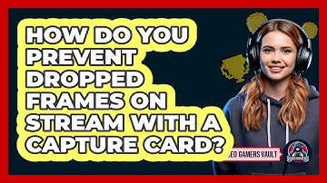 How Do You Prevent Dropped Frames On Stream With A Capture Card? - Video Gamers Vault