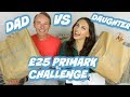 DAD VS DAUGHTER! £25 PRIMARK CHALLENGE