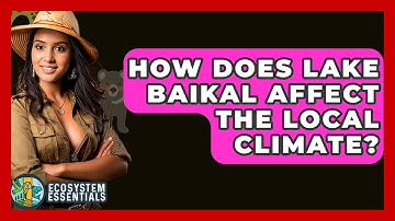 How Does Lake Baikal Affect The Local Climate? - Ecosystem Essentials