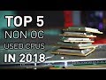 Top 5 USED NON OVERCLOCKABLE Gaming CPUS for 2018