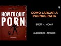 Como Largar a Pornografia - Brett H. McKay - Audiobook [RESUMO]