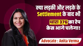 क्या लड़की और लड़के के Settlement के बाद भी धारा 376 का रेप केस अब चलेगा? | By Advocate Anita Verma