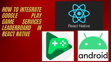 How to Integrate Google Play Game Services LeaderBoard in React Native
