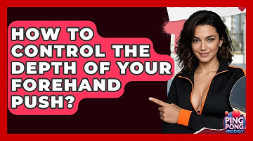 How To Control The Depth Of Your Forehand Push? | Ping Pong Prodigy
