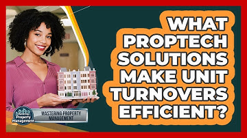 What PropTech Solutions Make Unit Turnovers Efficient? - Mastering Property Management